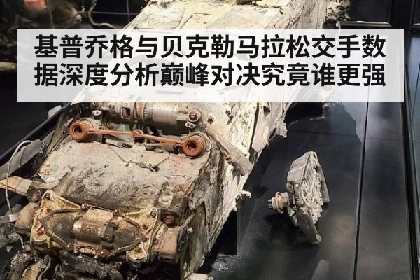 基普乔格与贝克勒马拉松交手数据深度分析巅峰对决究竟谁更强